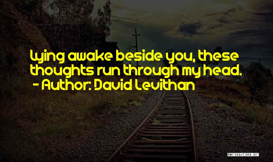 David Levithan Quotes: Lying Awake Beside You, These Thoughts Run Through My Head.