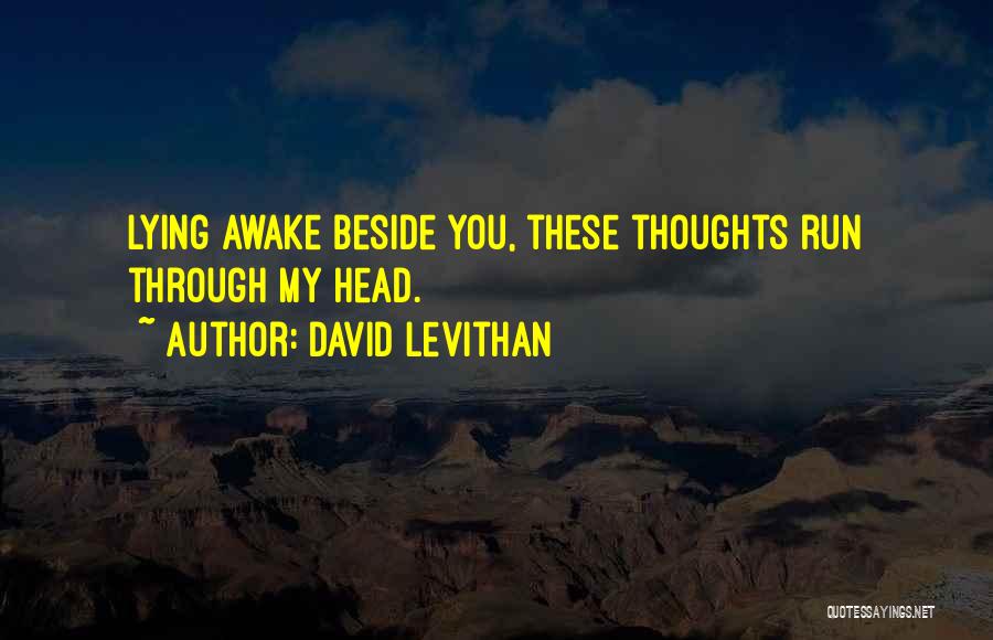 David Levithan Quotes: Lying Awake Beside You, These Thoughts Run Through My Head.