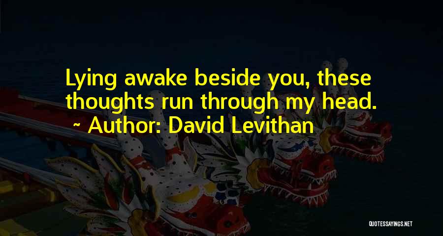 David Levithan Quotes: Lying Awake Beside You, These Thoughts Run Through My Head.