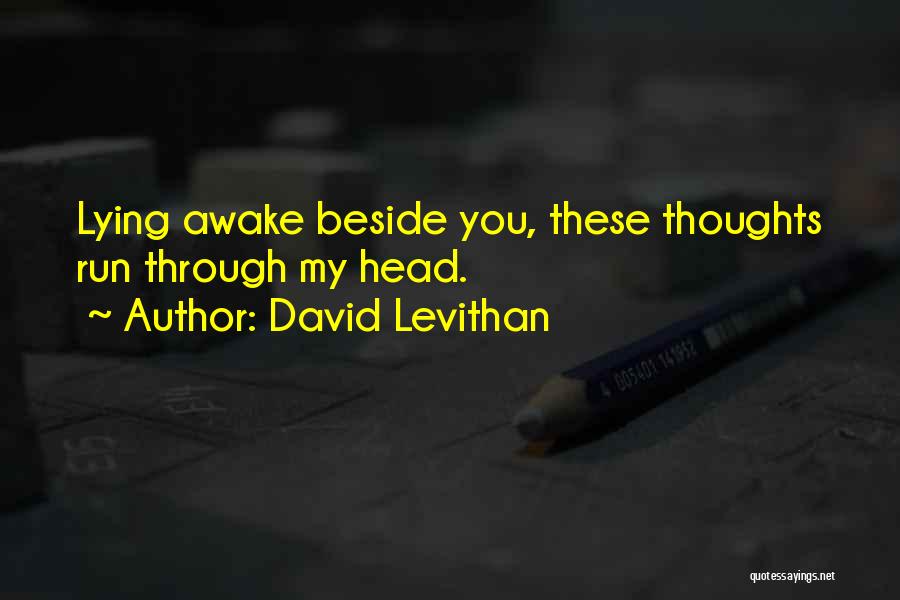 David Levithan Quotes: Lying Awake Beside You, These Thoughts Run Through My Head.