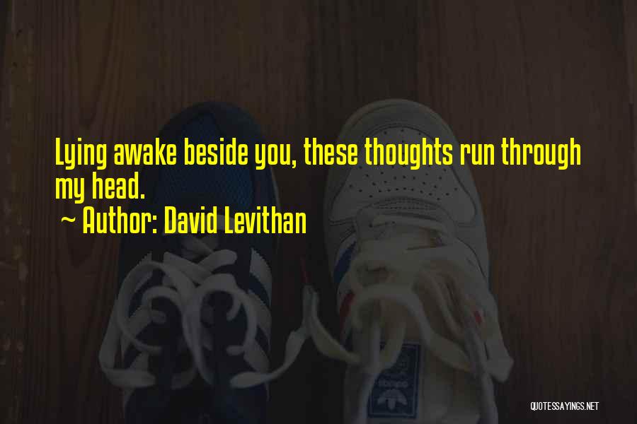 David Levithan Quotes: Lying Awake Beside You, These Thoughts Run Through My Head.