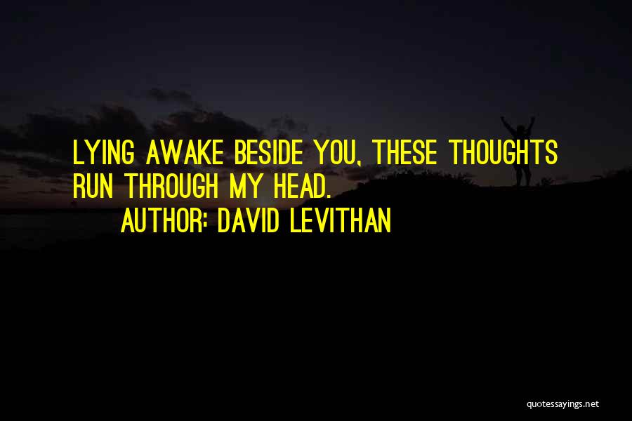David Levithan Quotes: Lying Awake Beside You, These Thoughts Run Through My Head.