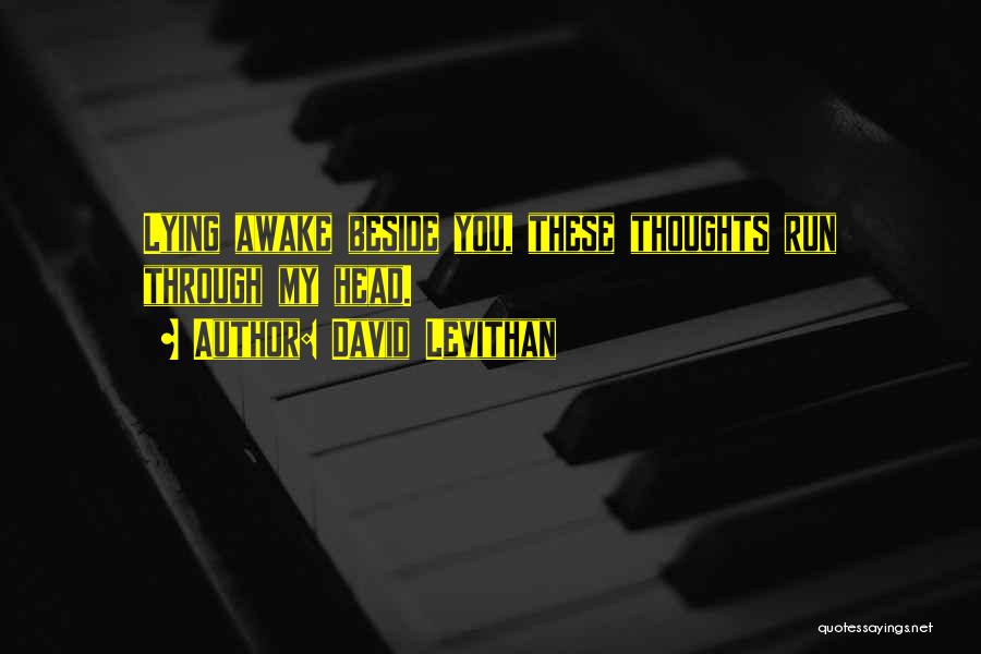 David Levithan Quotes: Lying Awake Beside You, These Thoughts Run Through My Head.