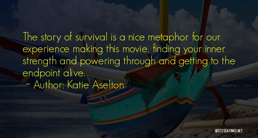 Katie Aselton Quotes: The Story Of Survival Is A Nice Metaphor For Our Experience Making This Movie, Finding Your Inner Strength And Powering