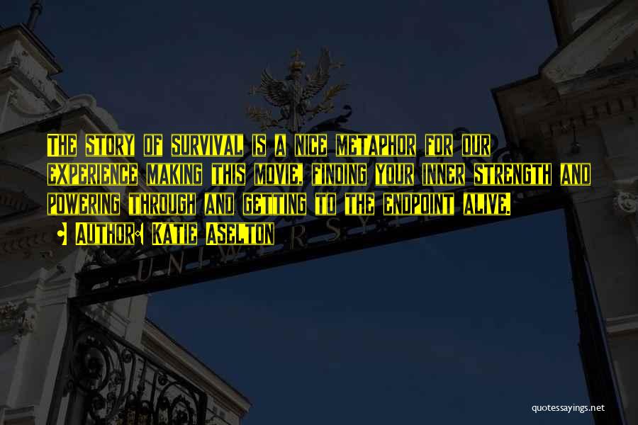 Katie Aselton Quotes: The Story Of Survival Is A Nice Metaphor For Our Experience Making This Movie, Finding Your Inner Strength And Powering