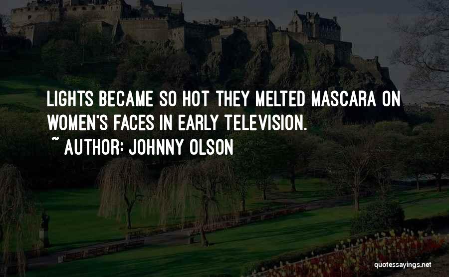 Johnny Olson Quotes: Lights Became So Hot They Melted Mascara On Women's Faces In Early Television.