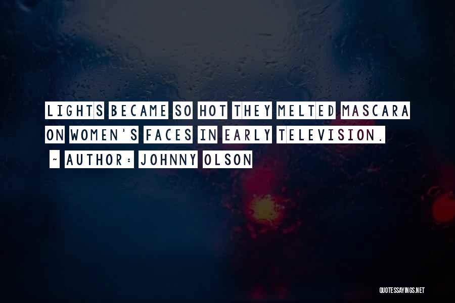 Johnny Olson Quotes: Lights Became So Hot They Melted Mascara On Women's Faces In Early Television.