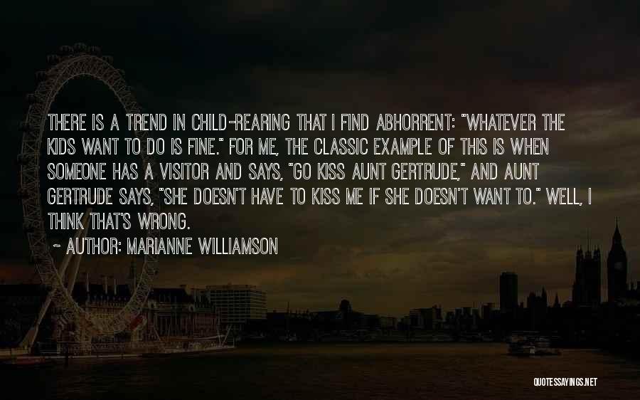 Marianne Williamson Quotes: There Is A Trend In Child-rearing That I Find Abhorrent: Whatever The Kids Want To Do Is Fine. For Me,