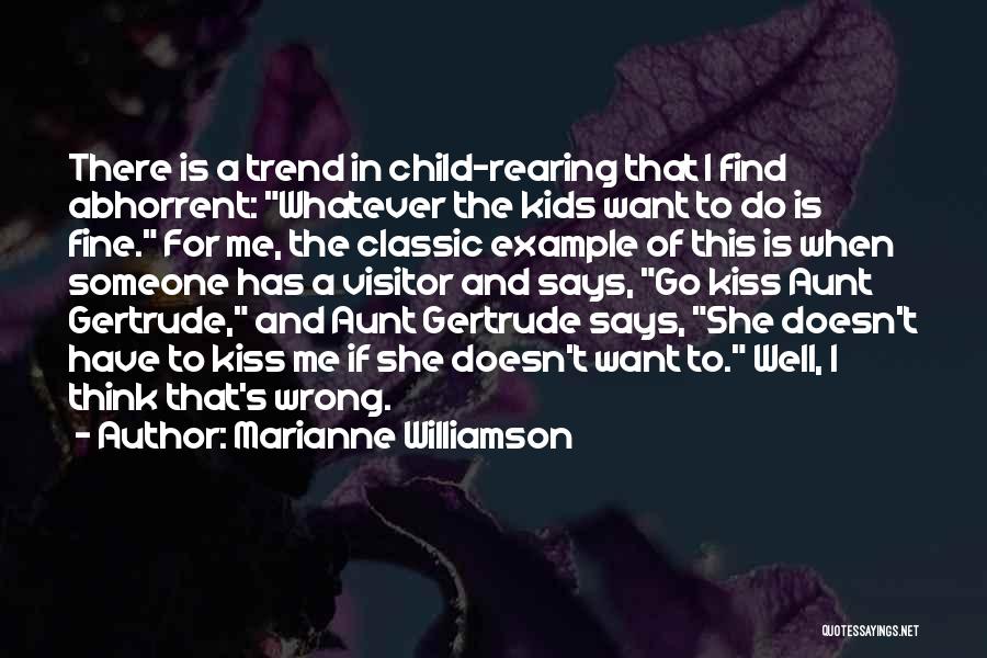 Marianne Williamson Quotes: There Is A Trend In Child-rearing That I Find Abhorrent: Whatever The Kids Want To Do Is Fine. For Me,