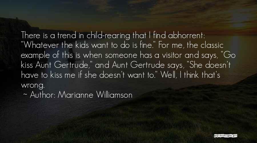 Marianne Williamson Quotes: There Is A Trend In Child-rearing That I Find Abhorrent: Whatever The Kids Want To Do Is Fine. For Me,