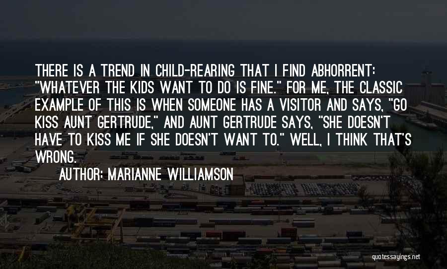 Marianne Williamson Quotes: There Is A Trend In Child-rearing That I Find Abhorrent: Whatever The Kids Want To Do Is Fine. For Me,