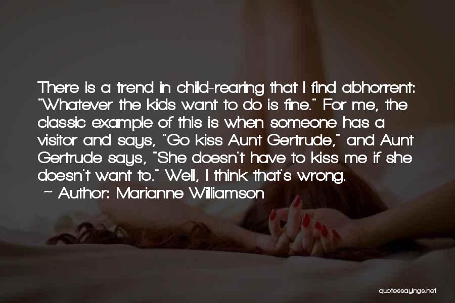 Marianne Williamson Quotes: There Is A Trend In Child-rearing That I Find Abhorrent: Whatever The Kids Want To Do Is Fine. For Me,