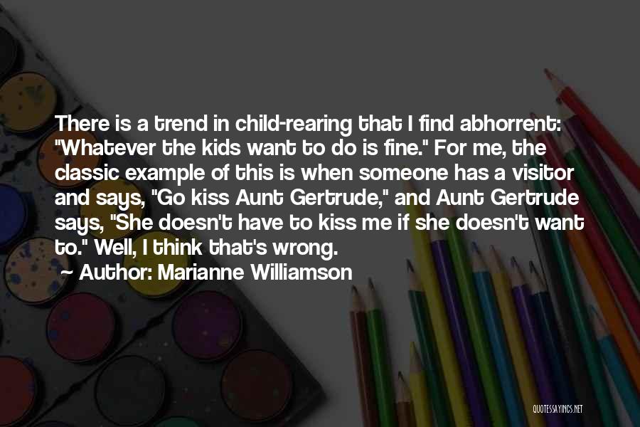 Marianne Williamson Quotes: There Is A Trend In Child-rearing That I Find Abhorrent: Whatever The Kids Want To Do Is Fine. For Me,