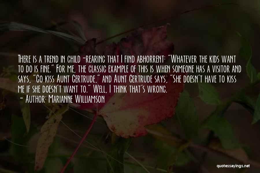 Marianne Williamson Quotes: There Is A Trend In Child-rearing That I Find Abhorrent: Whatever The Kids Want To Do Is Fine. For Me,