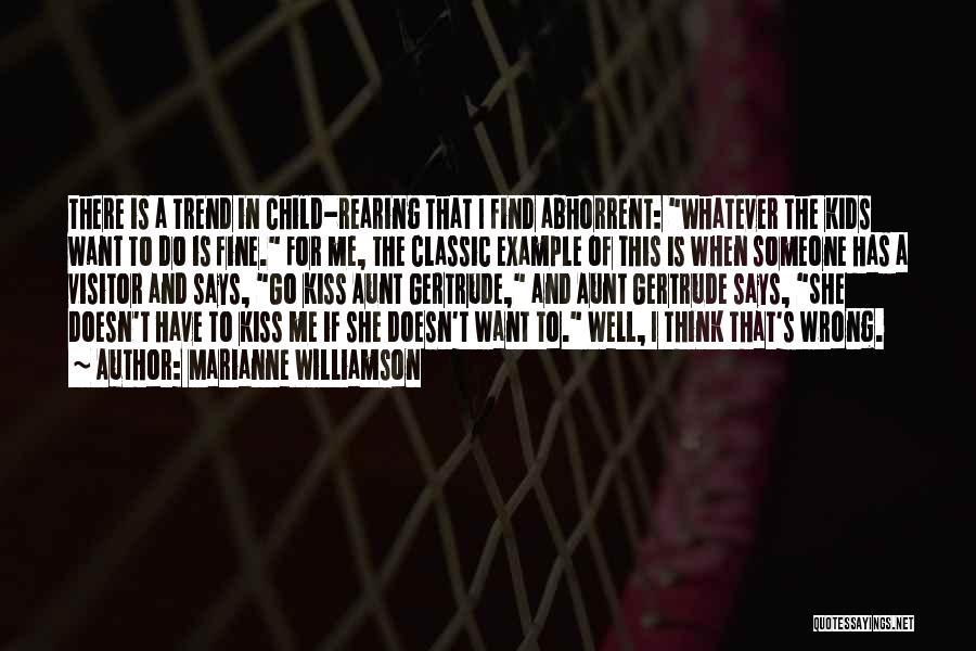 Marianne Williamson Quotes: There Is A Trend In Child-rearing That I Find Abhorrent: Whatever The Kids Want To Do Is Fine. For Me,