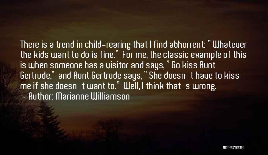 Marianne Williamson Quotes: There Is A Trend In Child-rearing That I Find Abhorrent: Whatever The Kids Want To Do Is Fine. For Me,