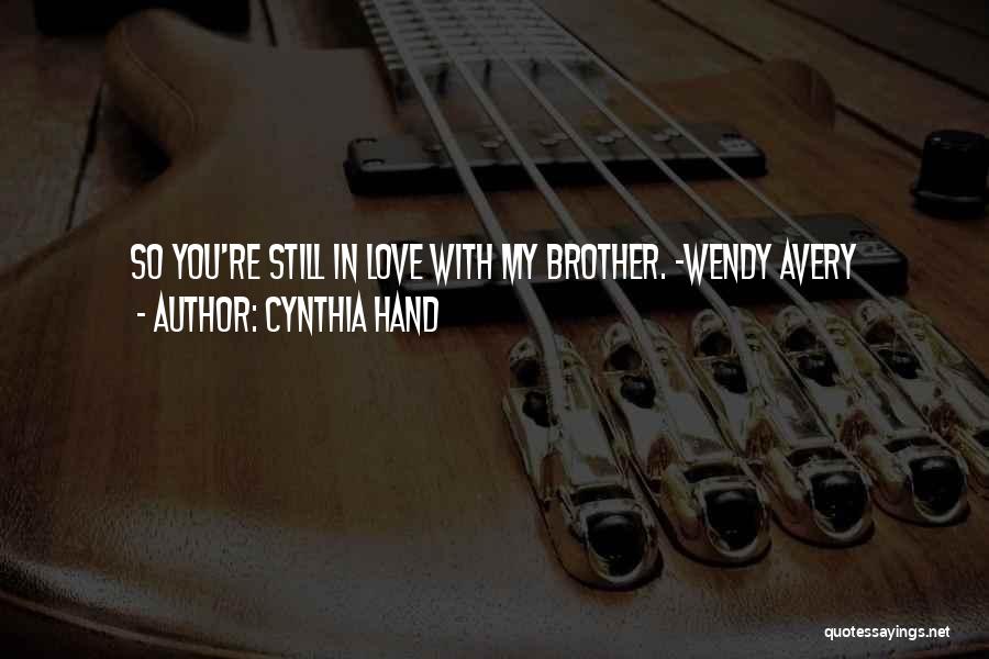 Cynthia Hand Quotes: So You're Still In Love With My Brother. -wendy Avery