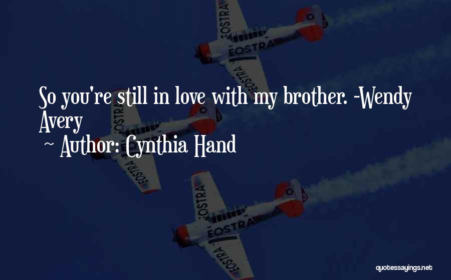 Cynthia Hand Quotes: So You're Still In Love With My Brother. -wendy Avery