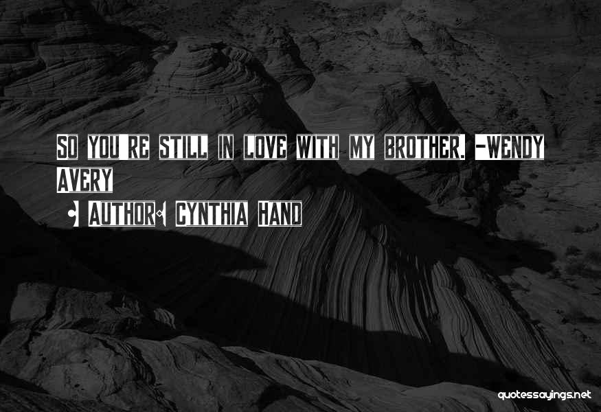 Cynthia Hand Quotes: So You're Still In Love With My Brother. -wendy Avery