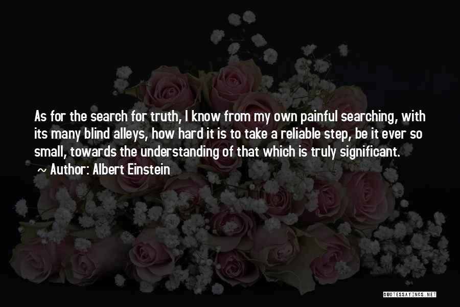 Albert Einstein Quotes: As For The Search For Truth, I Know From My Own Painful Searching, With Its Many Blind Alleys, How Hard