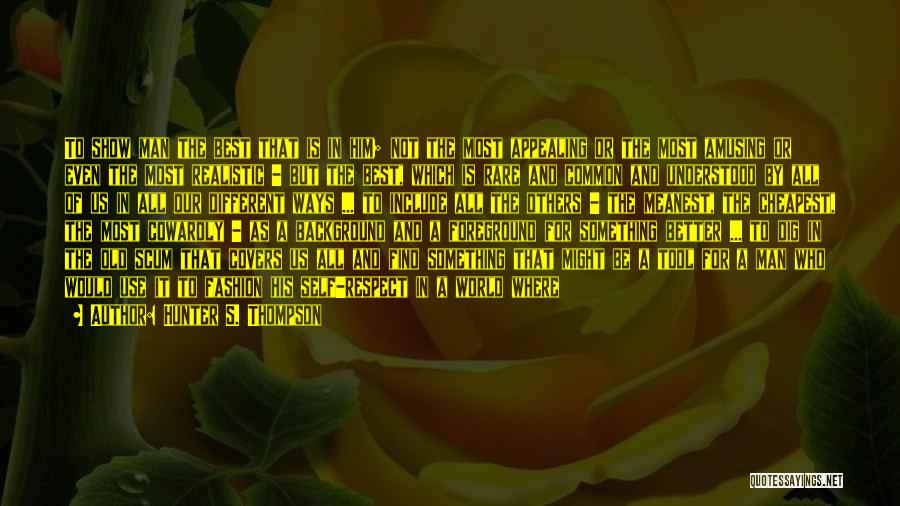 Hunter S. Thompson Quotes: To Show Man The Best That Is In Him; Not The Most Appealing Or The Most Amusing Or Even The