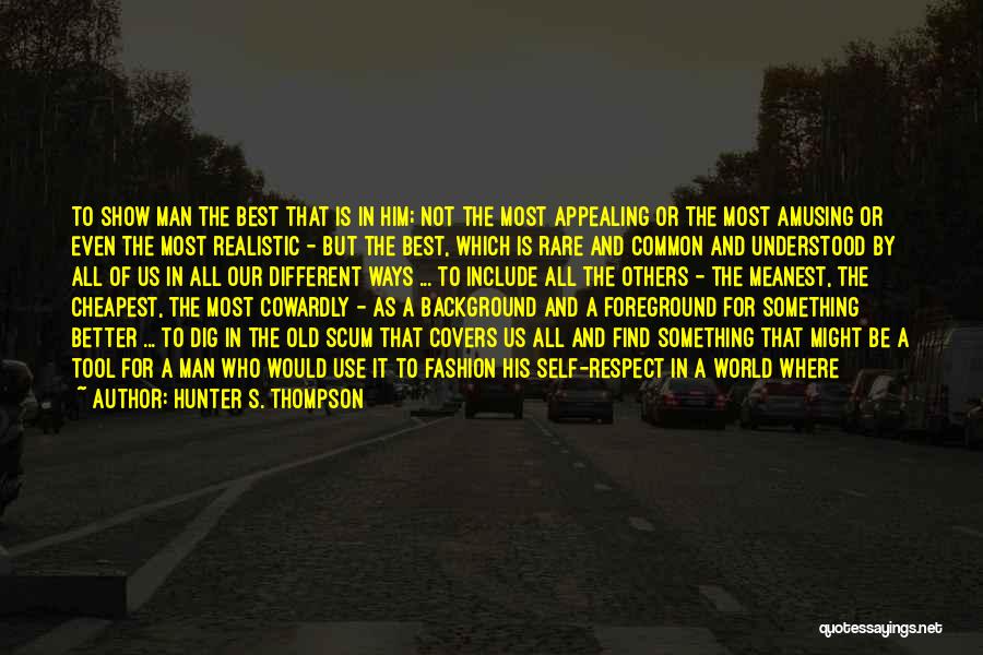 Hunter S. Thompson Quotes: To Show Man The Best That Is In Him; Not The Most Appealing Or The Most Amusing Or Even The