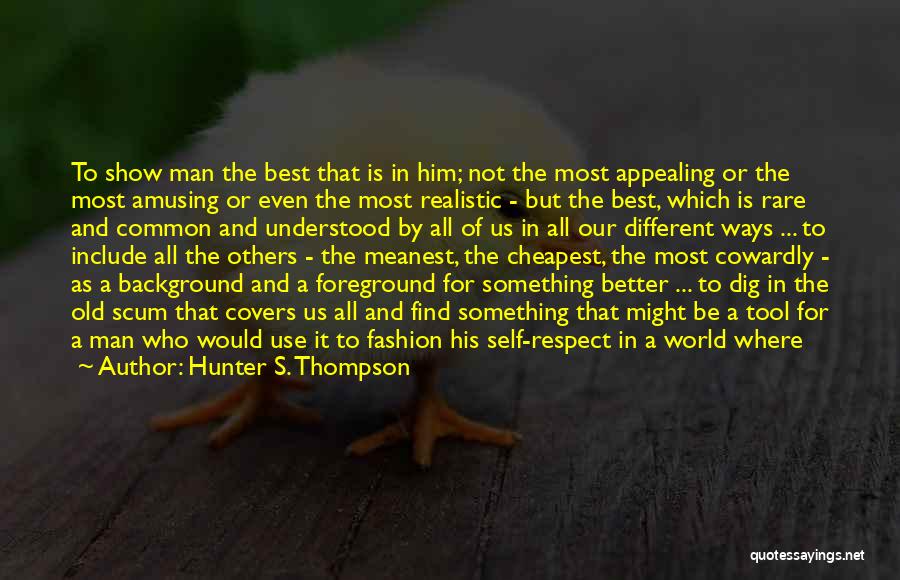 Hunter S. Thompson Quotes: To Show Man The Best That Is In Him; Not The Most Appealing Or The Most Amusing Or Even The