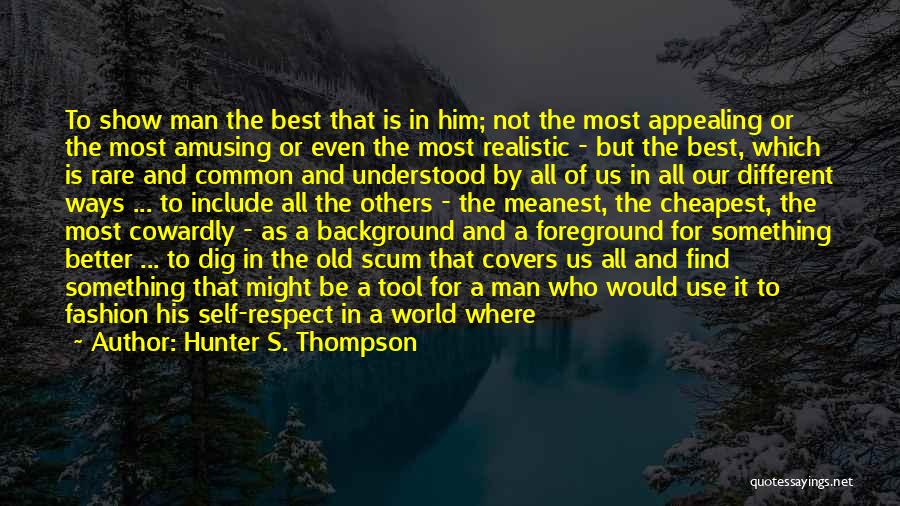 Hunter S. Thompson Quotes: To Show Man The Best That Is In Him; Not The Most Appealing Or The Most Amusing Or Even The