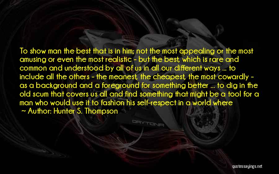 Hunter S. Thompson Quotes: To Show Man The Best That Is In Him; Not The Most Appealing Or The Most Amusing Or Even The