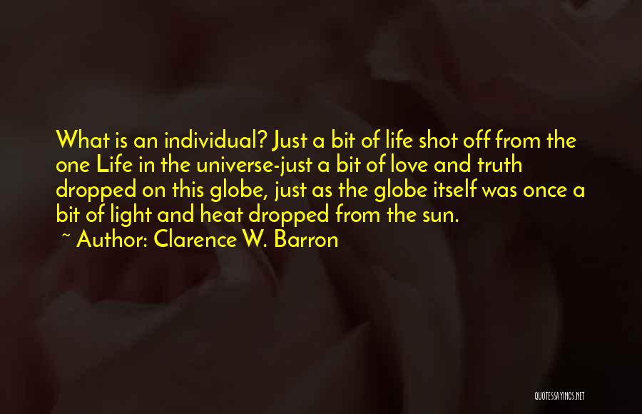 Clarence W. Barron Quotes: What Is An Individual? Just A Bit Of Life Shot Off From The One Life In The Universe-just A Bit