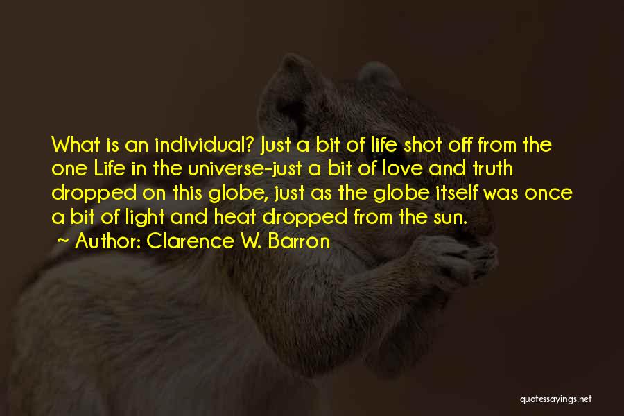 Clarence W. Barron Quotes: What Is An Individual? Just A Bit Of Life Shot Off From The One Life In The Universe-just A Bit