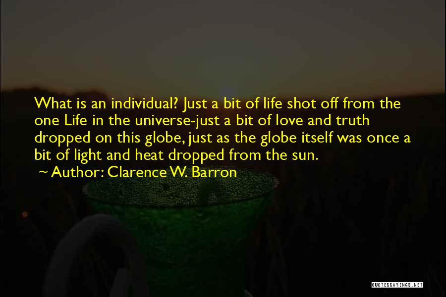 Clarence W. Barron Quotes: What Is An Individual? Just A Bit Of Life Shot Off From The One Life In The Universe-just A Bit