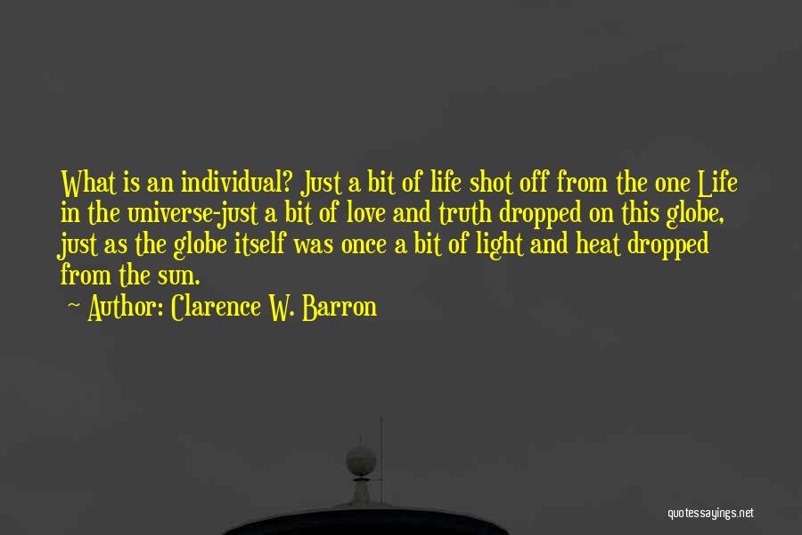 Clarence W. Barron Quotes: What Is An Individual? Just A Bit Of Life Shot Off From The One Life In The Universe-just A Bit