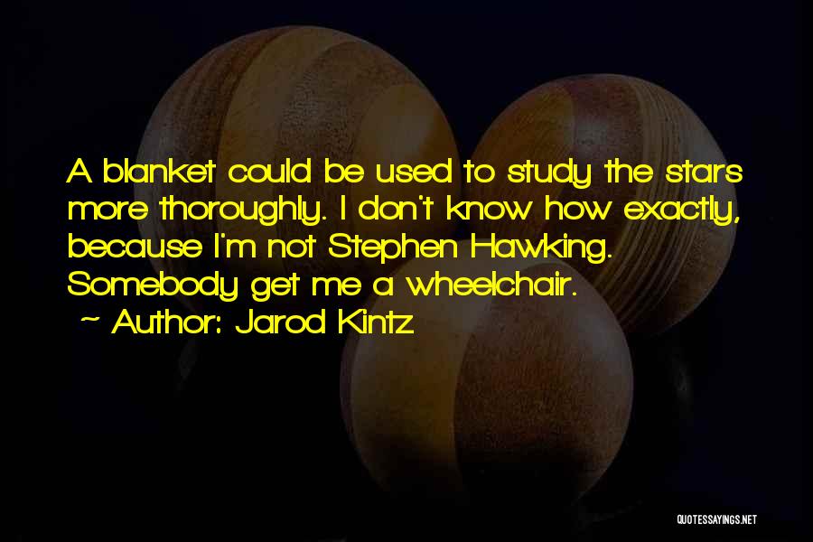 Jarod Kintz Quotes: A Blanket Could Be Used To Study The Stars More Thoroughly. I Don't Know How Exactly, Because I'm Not Stephen