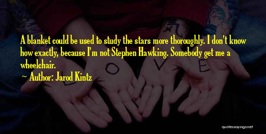 Jarod Kintz Quotes: A Blanket Could Be Used To Study The Stars More Thoroughly. I Don't Know How Exactly, Because I'm Not Stephen