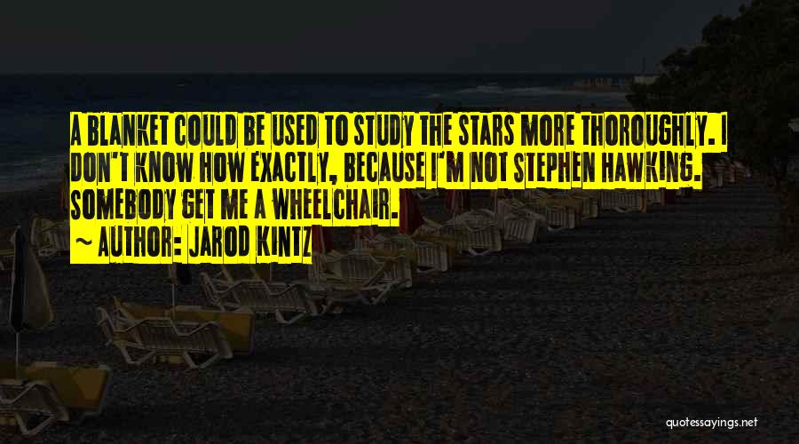 Jarod Kintz Quotes: A Blanket Could Be Used To Study The Stars More Thoroughly. I Don't Know How Exactly, Because I'm Not Stephen