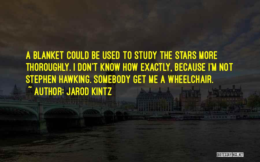 Jarod Kintz Quotes: A Blanket Could Be Used To Study The Stars More Thoroughly. I Don't Know How Exactly, Because I'm Not Stephen