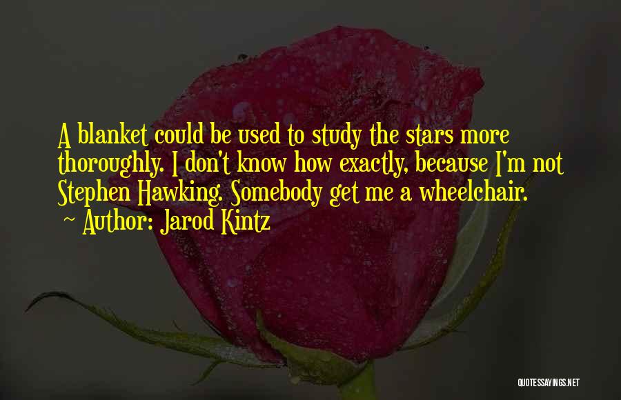 Jarod Kintz Quotes: A Blanket Could Be Used To Study The Stars More Thoroughly. I Don't Know How Exactly, Because I'm Not Stephen