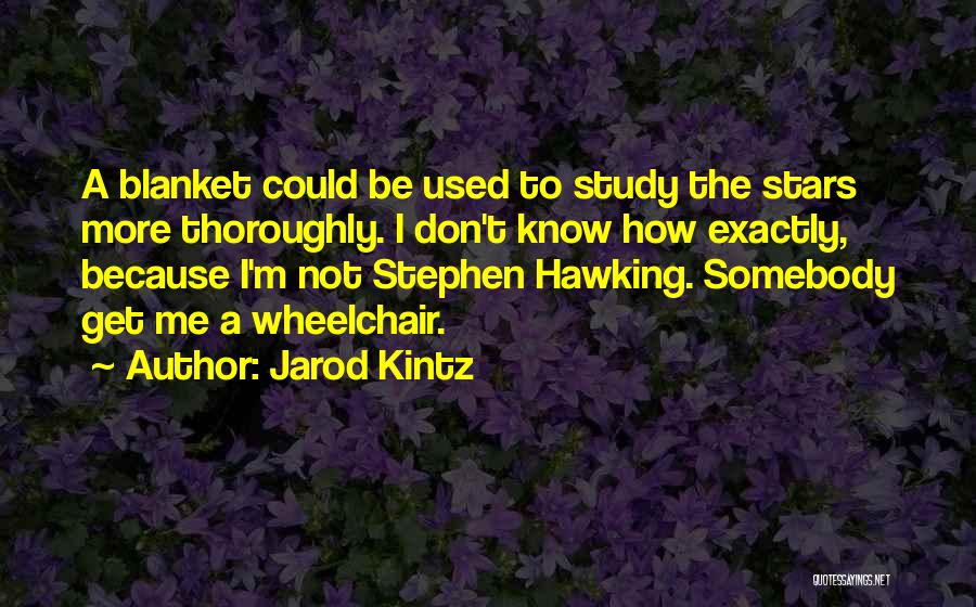 Jarod Kintz Quotes: A Blanket Could Be Used To Study The Stars More Thoroughly. I Don't Know How Exactly, Because I'm Not Stephen
