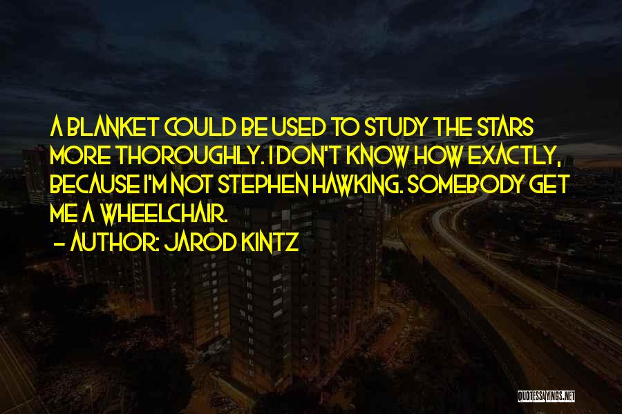 Jarod Kintz Quotes: A Blanket Could Be Used To Study The Stars More Thoroughly. I Don't Know How Exactly, Because I'm Not Stephen