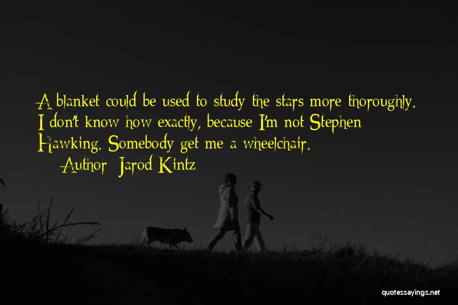 Jarod Kintz Quotes: A Blanket Could Be Used To Study The Stars More Thoroughly. I Don't Know How Exactly, Because I'm Not Stephen