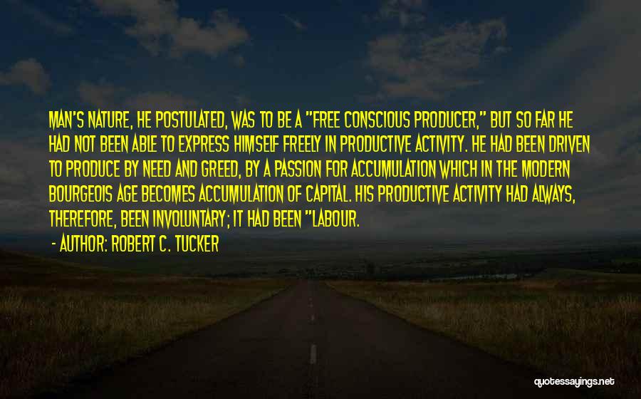 Robert C. Tucker Quotes: Man's Nature, He Postulated, Was To Be A Free Conscious Producer, But So Far He Had Not Been Able To
