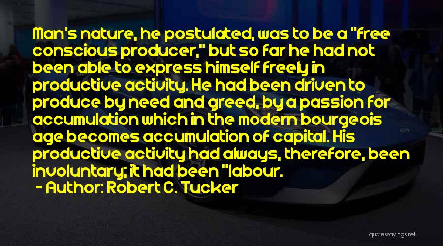 Robert C. Tucker Quotes: Man's Nature, He Postulated, Was To Be A Free Conscious Producer, But So Far He Had Not Been Able To