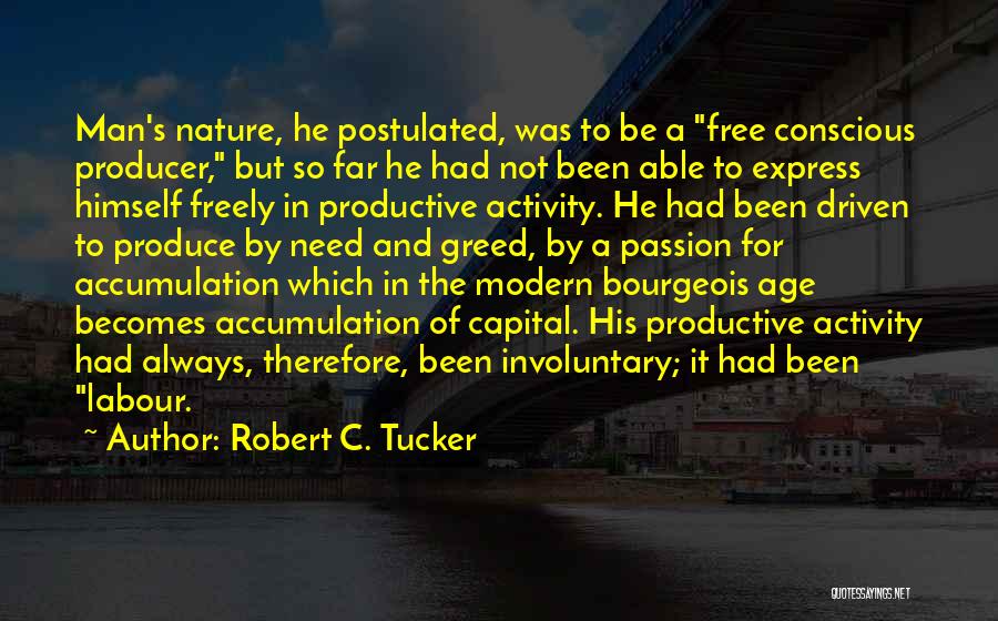 Robert C. Tucker Quotes: Man's Nature, He Postulated, Was To Be A Free Conscious Producer, But So Far He Had Not Been Able To