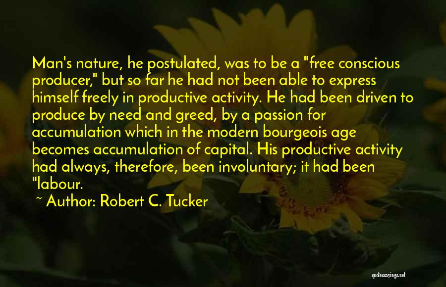 Robert C. Tucker Quotes: Man's Nature, He Postulated, Was To Be A Free Conscious Producer, But So Far He Had Not Been Able To