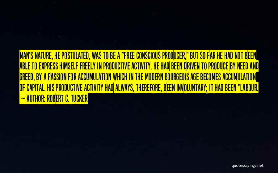 Robert C. Tucker Quotes: Man's Nature, He Postulated, Was To Be A Free Conscious Producer, But So Far He Had Not Been Able To