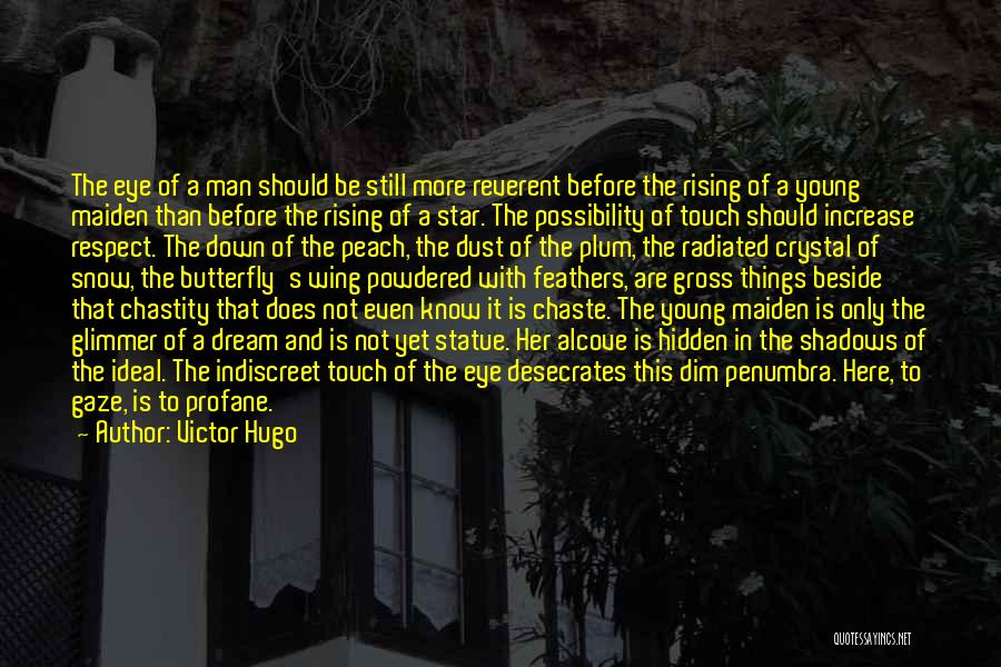 Victor Hugo Quotes: The Eye Of A Man Should Be Still More Reverent Before The Rising Of A Young Maiden Than Before The