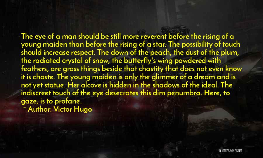 Victor Hugo Quotes: The Eye Of A Man Should Be Still More Reverent Before The Rising Of A Young Maiden Than Before The