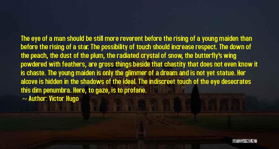 Victor Hugo Quotes: The Eye Of A Man Should Be Still More Reverent Before The Rising Of A Young Maiden Than Before The