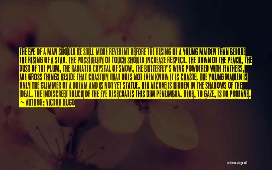 Victor Hugo Quotes: The Eye Of A Man Should Be Still More Reverent Before The Rising Of A Young Maiden Than Before The